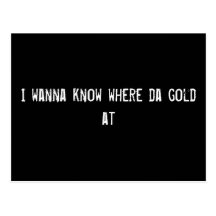 I wanna know where da gold at post cards