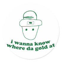 i wanna know where da gold at round stickers