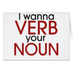 I wanna verb your noun card