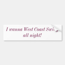 I Wanna West Coast Swing All Night bumper sticker