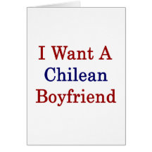 I Want A Chilean Boyfriend Cards