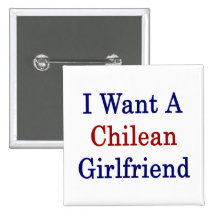 I Want A Chilean Girlfriend Button