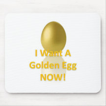 I Want a Golden Egg NOW! Mouse Pads