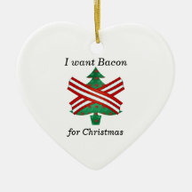 I want bacon for christmas christmas tree ornaments