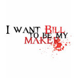 I want Bill to be my maker t-shirts