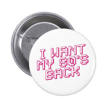 I WANT MY 80's BACK Buttons