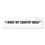 "I WANT MY COUNTRY BACK!" BUMPER STICKER