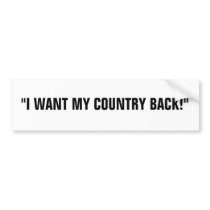 "I WANT MY COUNTRY BACK!" BUMPER STICKER