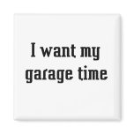 I want my garage time refrigerator magnet