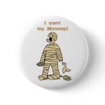 I Want My Mummy Funny Mummy Halloween Button