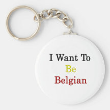 I Want To Be Belgian Key Chains