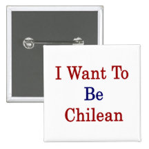 I Want To Be Chilean Pins
