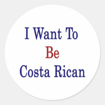 I Want To Be Costa Rican Round Sticker