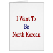I Want To Be North Korean Cards