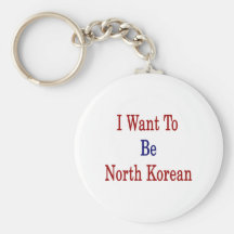 I Want To Be North Korean Key Chains