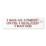 I Was an Atheist Bumperstickers Bumper Stickers