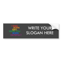 I WAS BORN GAY, WERE YOU BO BUMPER STICKERS