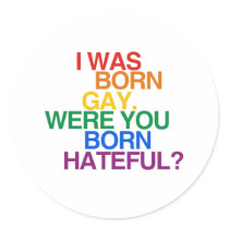 I WAS BORN GAY, WERE YOU BO