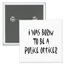 I Was Born To Be A Police Officer Buttons