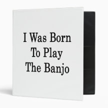 I Was Born To Play The Banjo Binder