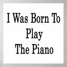I Was Born To Play The Piano Posters