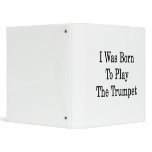 I Was Born To Play The Trumpet 3 Ring Binders