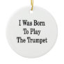 I Was Born To Play The Trumpet Christmas Tree Ornaments