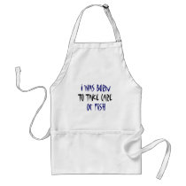 I Was Born To Take Care Of Fish Apron