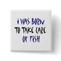 I Was Born To Take Care Of Fish Button