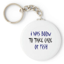 I Was Born To Take Care Of Fish Keychains