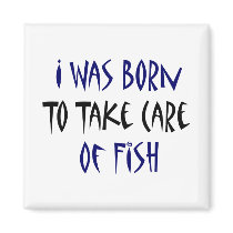 I Was Born To Take Care Of Fish Fridge Magnets