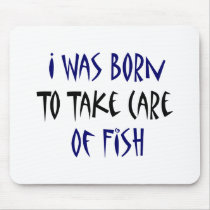 I Was Born To Take Care Of Fish Mousepad