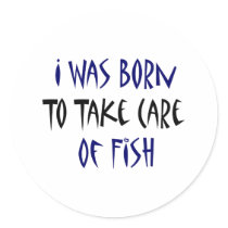 I Was Born To Take Care Of Fish Round Stickers