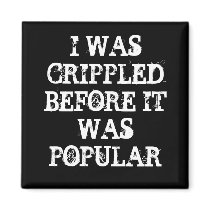 I WAS CRIPPLED BEFORE IT WAS POPULAR FRIDGE MAGNETS