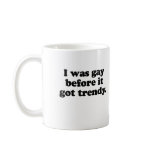 I WAS GAY BEFORE IT   TRENDY MUG