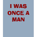 I WAS ONCE A MAN t-shirts