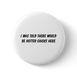 I was told there would be hotter chicks here pin