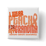 I Wear Peach For My Grandma 6.4 Uterine Cancer buttons