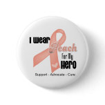 I Wear Peach For My Hero - Uterine Cancer buttons