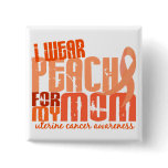I Wear Peach For My Mom 6.4 Uterine Cancer buttons