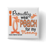 I Wear Peach For My Mommy 27 Uterine Cancer buttons