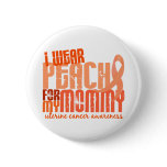 I Wear Peach For My Mommy 6.4 Uterine Cancer buttons