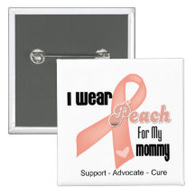 I Wear Peach For My Mommy - Uterine Cancer Pinback Button