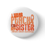I Wear Peach For My Sister 6.4 Uterine Cancer buttons