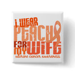 I Wear Peach For My Wife 6.4 Uterine Cancer buttons