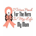 I Wear Peach For The Hero in My Life...My Mom t-shirts