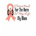 I Wear Peach For The Hero in My Life...My Mom t-shirts
