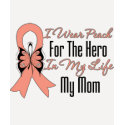 I Wear Peach For The Hero in My Life...My Mom t-shirts
