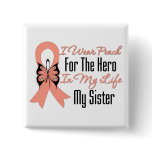 I Wear Peach For The Hero in My Life...My Sister buttons
