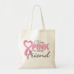 I Wear Pink For My Friend Bags